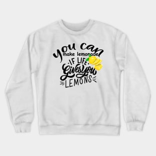 you can make lemonade if life gives you lemons Crewneck Sweatshirt